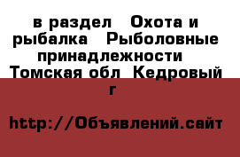  в раздел : Охота и рыбалка » Рыболовные принадлежности . Томская обл.,Кедровый г.